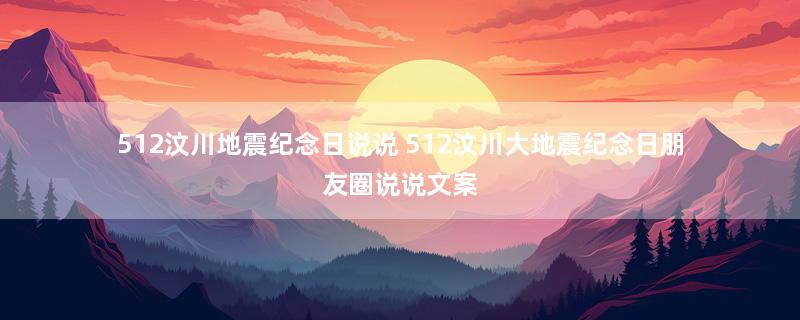 512汶川地震纪念日说说 512汶川大地震纪念日朋友圈说说文案